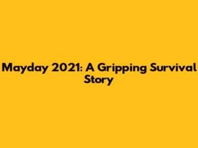 Mayday 2021: A Gripping Survival Story