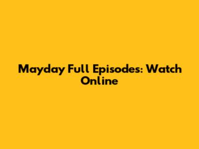 Mayday Full Episodes: Watch Online