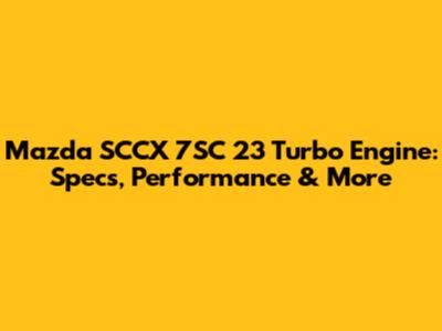 Mazda SCCX 7SC 23 Turbo Engine: Specs, Performance & More