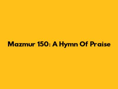 Mazmur 150: A Hymn Of Praise