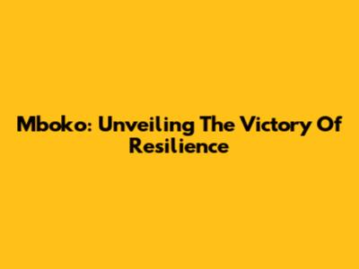 Mboko: Unveiling The Victory Of Resilience