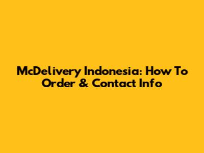 McDelivery Indonesia: How To Order & Contact Info