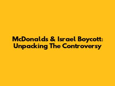 McDonald's & Israel Boycott: Unpacking The Controversy