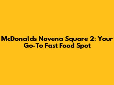 McDonald's Novena Square 2: Your Go-To Fast Food Spot