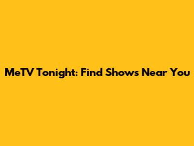 MeTV Tonight: Find Shows Near You