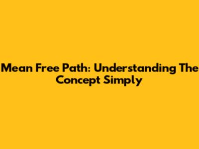 Mean Free Path: Understanding The Concept Simply