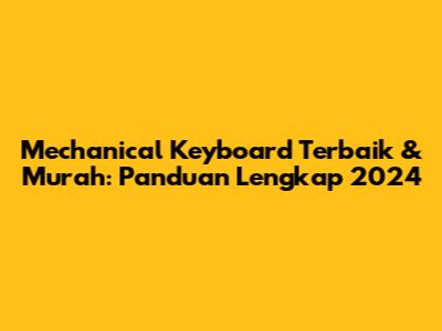 Mechanical Keyboard Terbaik & Murah: Panduan Lengkap 2024