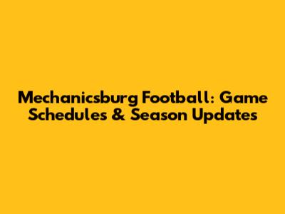 Mechanicsburg Football: Game Schedules & Season Updates