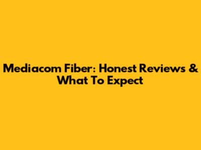 Mediacom Fiber: Honest Reviews & What To Expect