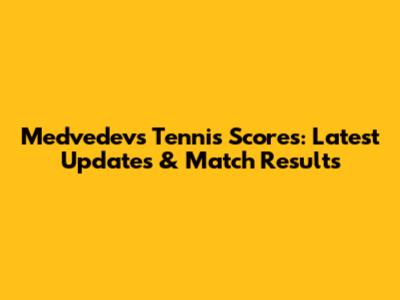 Medvedev's Tennis Scores: Latest Updates & Match Results