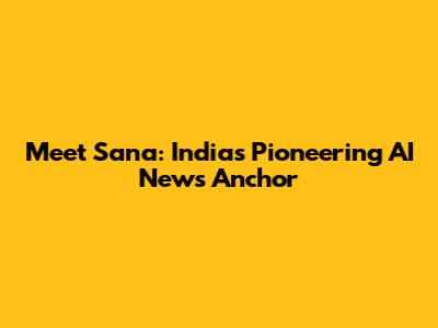 Meet Sana: India's Pioneering AI News Anchor