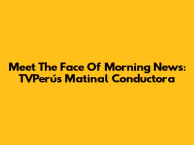 Meet The Face Of Morning News: TVPerú's Matinal Conductora