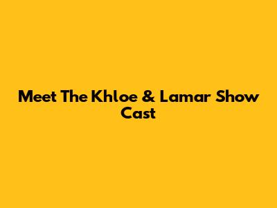 Meet The Khloe & Lamar Show Cast