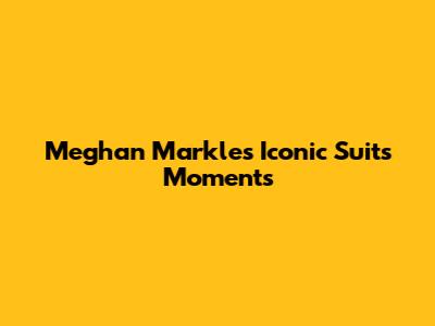 Meghan Markle's Iconic "Suits" Moments