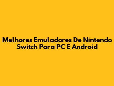 Melhores Emuladores De Nintendo Switch Para PC E Android