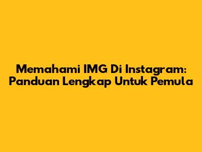 Memahami 'IMG' Di Instagram: Panduan Lengkap Untuk Pemula