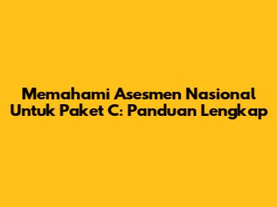 Memahami Asesmen Nasional Untuk Paket C: Panduan Lengkap