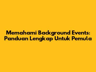 Memahami Background Events: Panduan Lengkap Untuk Pemula