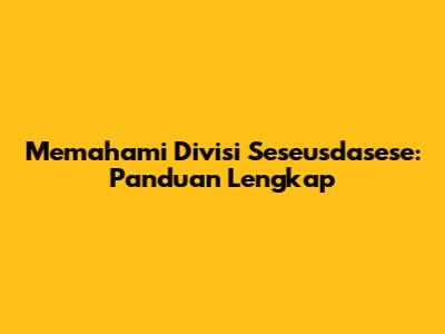 Memahami Divisi Seseusdasese: Panduan Lengkap