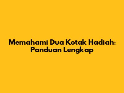 Memahami Dua Kotak Hadiah: Panduan Lengkap