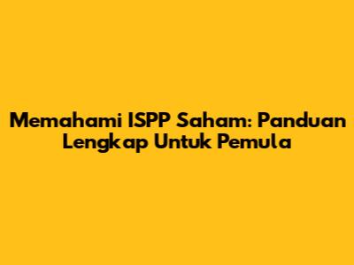 Memahami ISPP Saham: Panduan Lengkap Untuk Pemula
