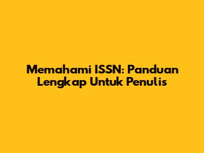Memahami ISSN: Panduan Lengkap Untuk Penulis