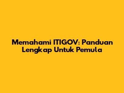 Memahami ITIGOV: Panduan Lengkap Untuk Pemula