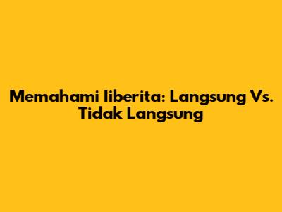 Memahami Iiberita: Langsung Vs. Tidak Langsung
