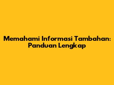 Memahami Informasi Tambahan: Panduan Lengkap