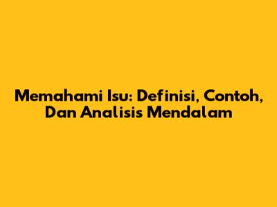 Memahami Isu: Definisi, Contoh, Dan Analisis Mendalam