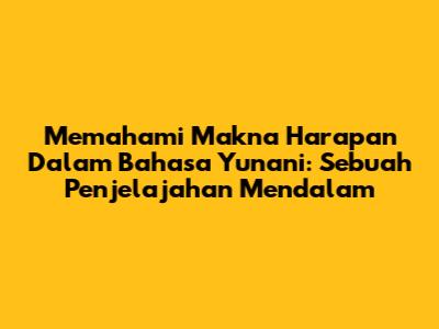 Memahami Makna Harapan Dalam Bahasa Yunani: Sebuah Penjelajahan Mendalam