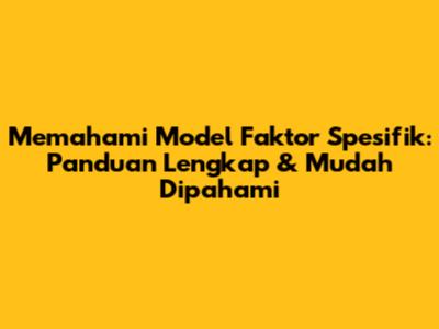 Memahami Model Faktor Spesifik: Panduan Lengkap & Mudah Dipahami