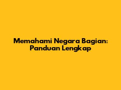 Memahami Negara Bagian: Panduan Lengkap