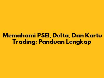 Memahami PSEI, Delta, Dan Kartu Trading: Panduan Lengkap