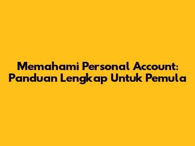 Memahami Personal Account: Panduan Lengkap Untuk Pemula