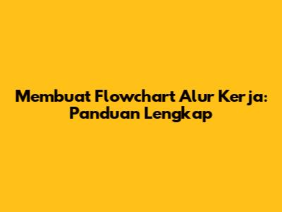 Membuat Flowchart Alur Kerja: Panduan Lengkap