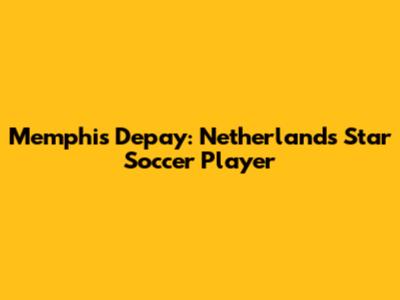 Memphis Depay: Netherlands' Star Soccer Player