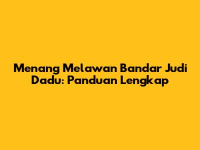 Menang Melawan Bandar Judi Dadu: Panduan Lengkap