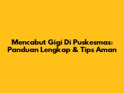 Mencabut Gigi Di Puskesmas: Panduan Lengkap & Tips Aman