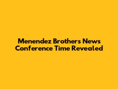 Menendez Brothers News Conference Time Revealed