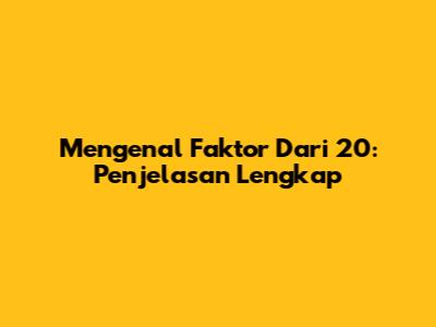 Mengenal Faktor Dari 20: Penjelasan Lengkap