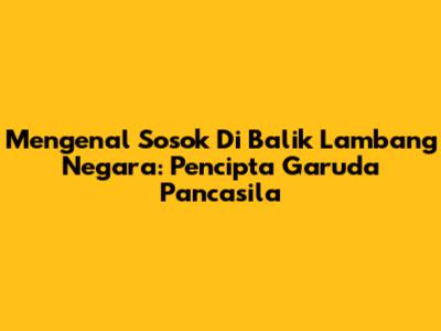 Mengenal Sosok Di Balik Lambang Negara: Pencipta Garuda Pancasila