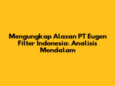Mengungkap Alasan PT Eugen Filter Indonesia: Analisis Mendalam