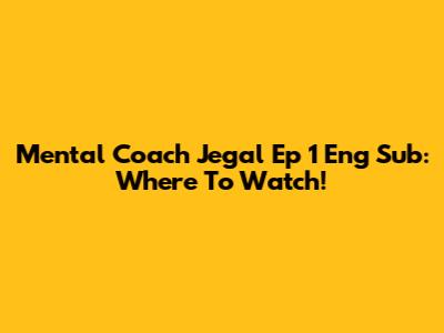 Mental Coach Jegal Ep 1 Eng Sub: Where To Watch!