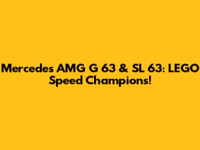 Mercedes AMG G 63 & SL 63: LEGO Speed Champions!