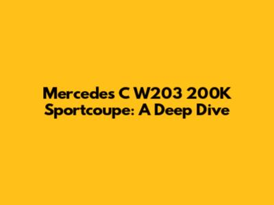 Mercedes C W203 200K Sportcoupe: A Deep Dive