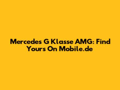 Mercedes G Klasse AMG: Find Yours On Mobile.de