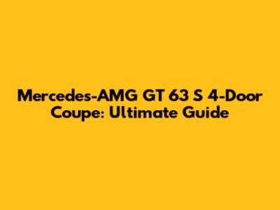 Mercedes-AMG GT 63 S 4-Door Coupe: Ultimate Guide