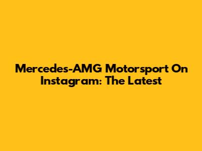 Mercedes-AMG Motorsport On Instagram: The Latest
