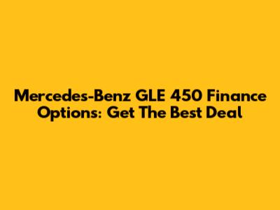 Mercedes-Benz GLE 450 Finance Options: Get The Best Deal